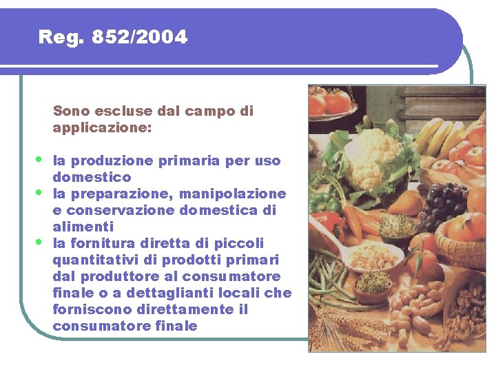 Reg. 852/2004 Sono escluse dal campo di applicazione: • • • la produzione primaria