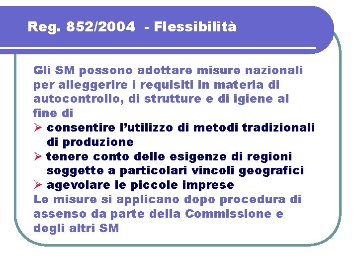 Reg. 852/2004 - Flessibilità Gli SM possono adottare misure nazionali per alleggerire i requisiti