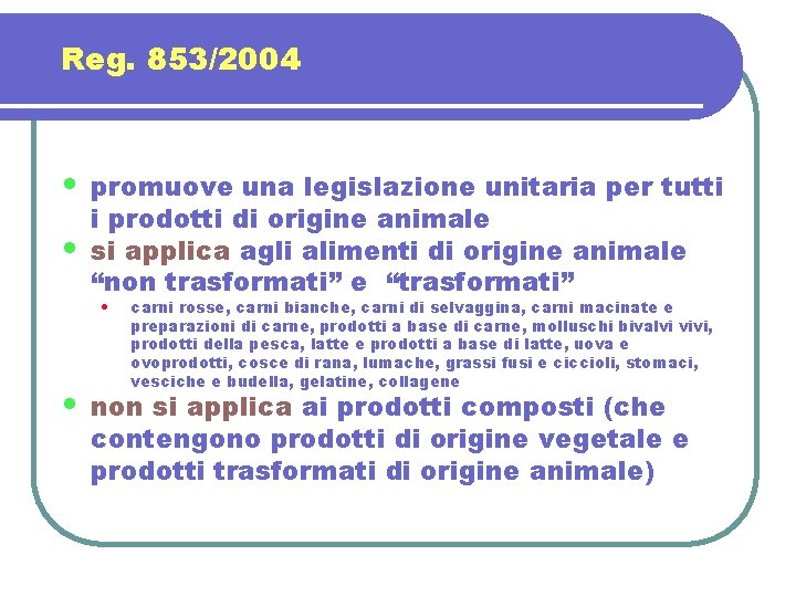 Reg. 853/2004 • • promuove una legislazione unitaria per tutti i prodotti di origine