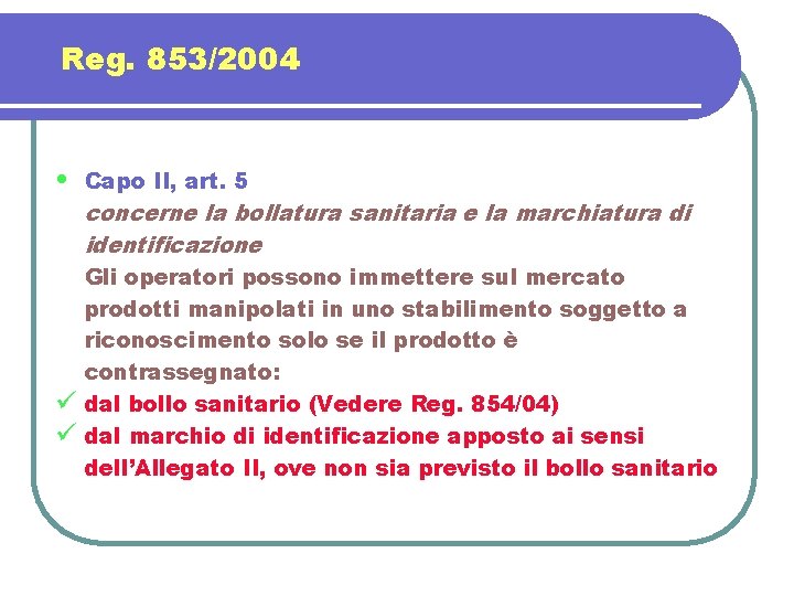 Reg. 853/2004 • ü ü Capo II, art. 5 concerne la bollatura sanitaria e