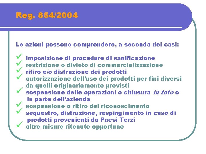 Reg. 854/2004 Le azioni possono comprendere, a seconda dei casi: ü imposizione di procedure