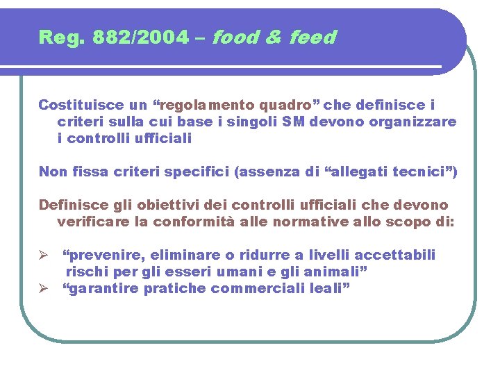 Reg. 882/2004 – food & feed Costituisce un “regolamento quadro” che definisce i criteri
