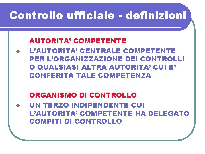 Controllo ufficiale - definizioni l l AUTORITA’ COMPETENTE L’AUTORITA’ CENTRALE COMPETENTE PER L’ORGANIZZAZIONE DEI