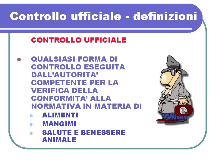 Controllo ufficiale - definizioni CONTROLLO UFFICIALE l QUALSIASI FORMA DI CONTROLLO ESEGUITA DALL’AUTORITA’ COMPETENTE