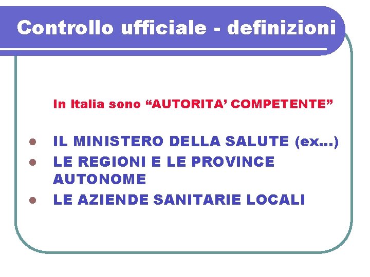 Controllo ufficiale - definizioni In Italia sono “AUTORITA’ COMPETENTE” l l l IL MINISTERO