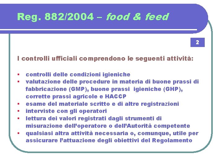 Reg. 882/2004 – food & feed 2 I controlli ufficiali comprendono le seguenti attività: