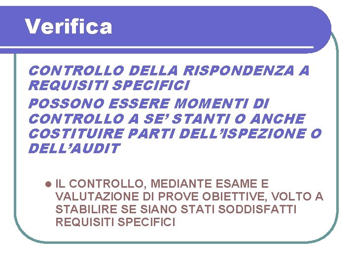 Verifica CONTROLLO DELLA RISPONDENZA A REQUISITI SPECIFICI POSSONO ESSERE MOMENTI DI CONTROLLO A SE’