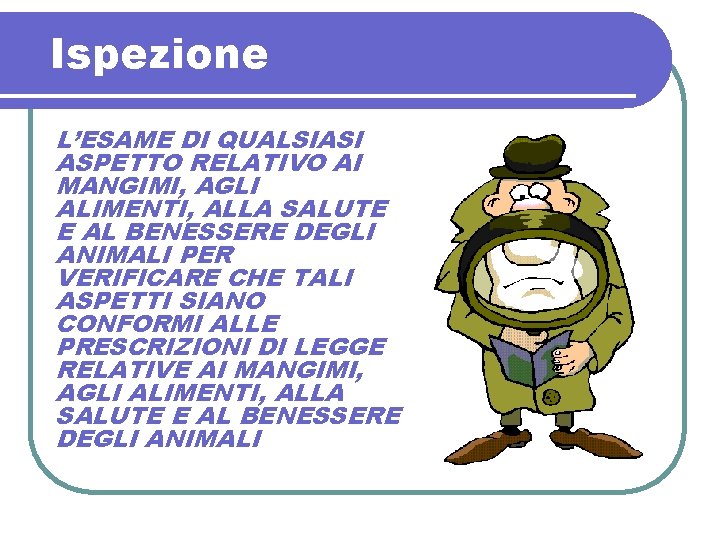 Ispezione L’ESAME DI QUALSIASI ASPETTO RELATIVO AI MANGIMI, AGLI ALIMENTI, ALLA SALUTE E AL