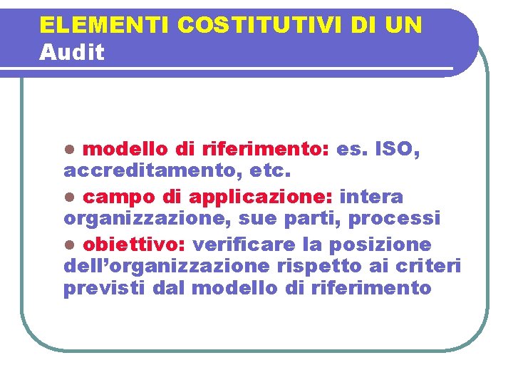 ELEMENTI COSTITUTIVI DI UN Audit modello di riferimento: es. ISO, accreditamento, etc. l campo