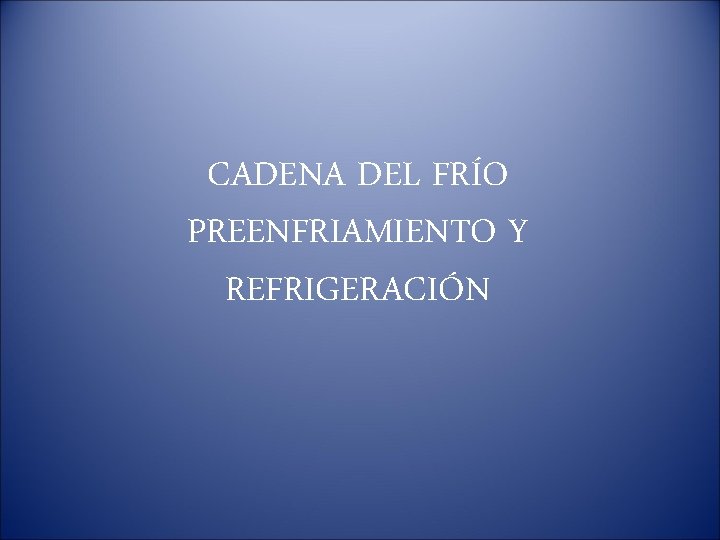 CADENA DEL FRÍO PREENFRIAMIENTO Y REFRIGERACIÓN 