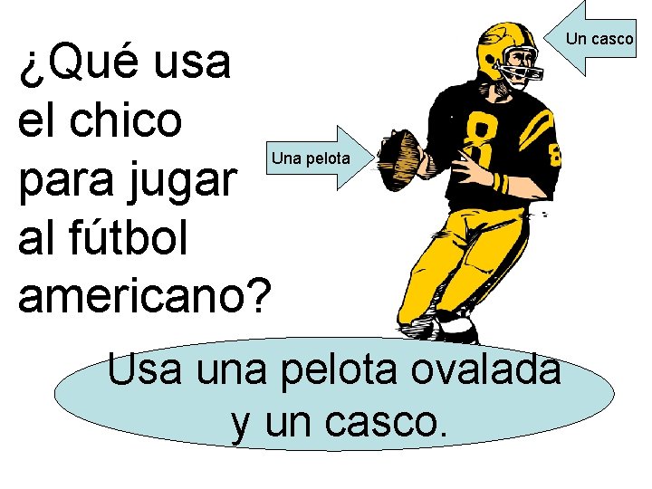 ¿Qué usa el chico para jugar al fútbol americano? Una pelota Usa una pelota