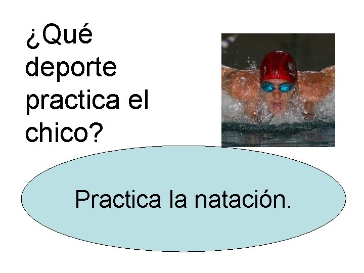 ¿Qué deporte practica el chico? Practica la natación. 