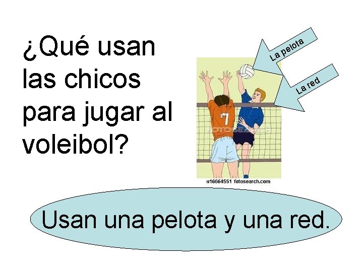 ¿Qué usan las chicos para jugar al voleibol? a La lot e p ed