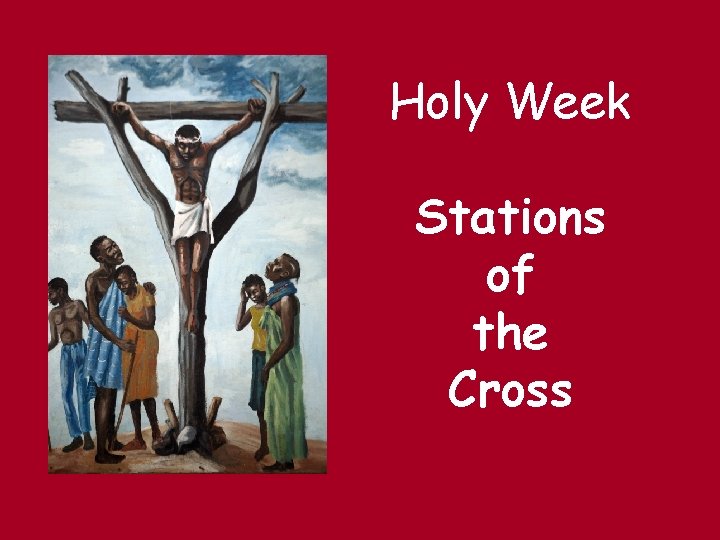 Holy Week Stations of the Cross Holy Week Stations of the Cross