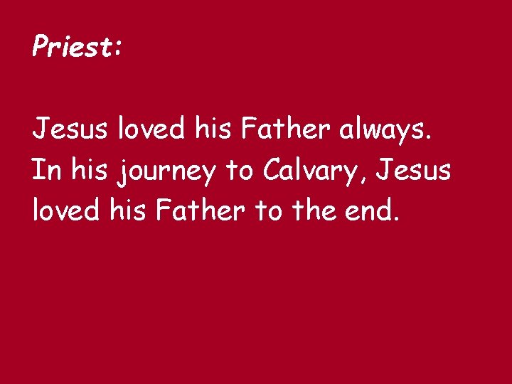 Priest: Jesus loved his Father always. In his journey to Calvary, Jesus loved his