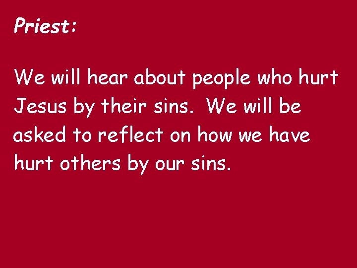 Priest: We will hear about people who hurt Jesus by their sins. We will