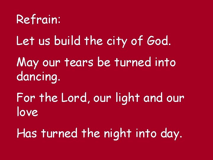 Refrain: Let us build the city of God. May our tears be turned into