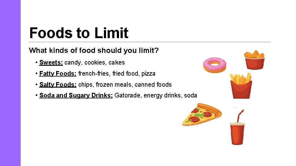 Foods to Limit What kinds of food should you limit? • Sweets: candy, cookies,