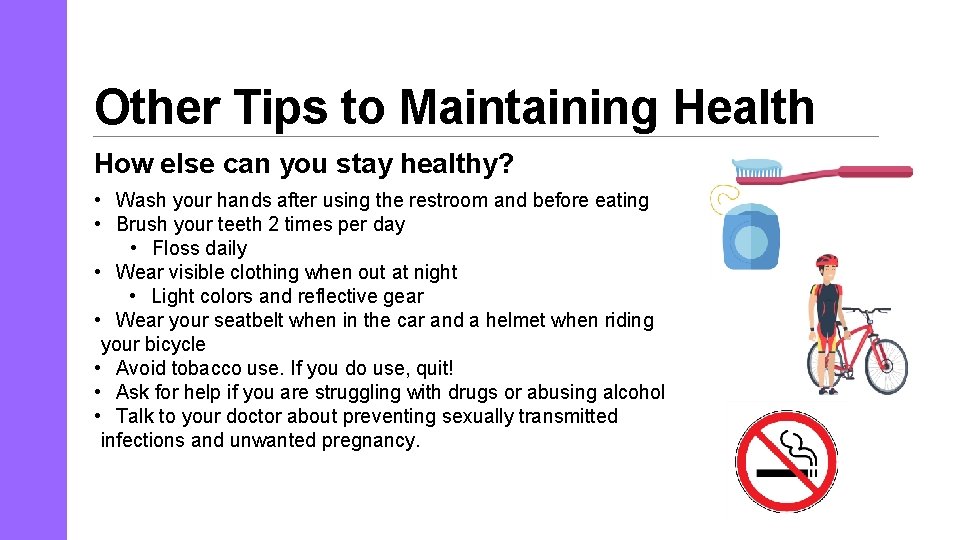 Other Tips to Maintaining Health How else can you stay healthy? • Wash your
