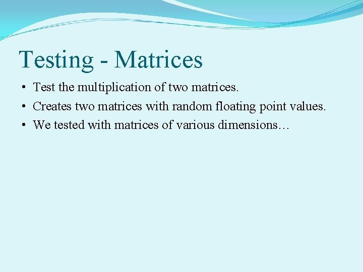 Testing - Matrices • Test the multiplication of two matrices. • Creates two matrices