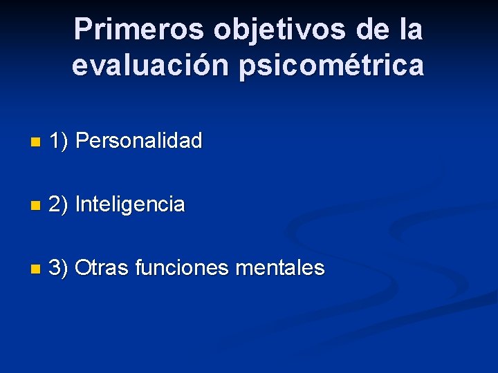 Primeros objetivos de la evaluación psicométrica n 1) Personalidad n 2) Inteligencia n 3)