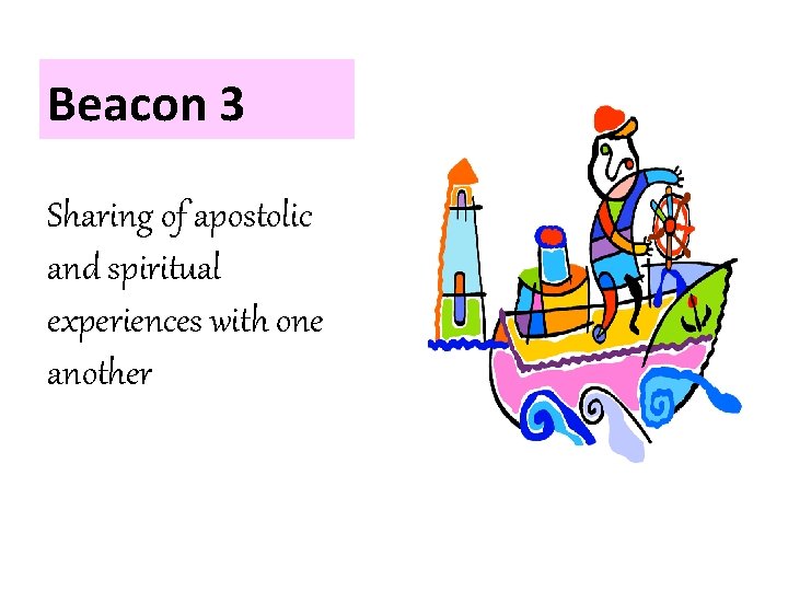 Beacon 3 Sharing of apostolic and spiritual experiences with one another 