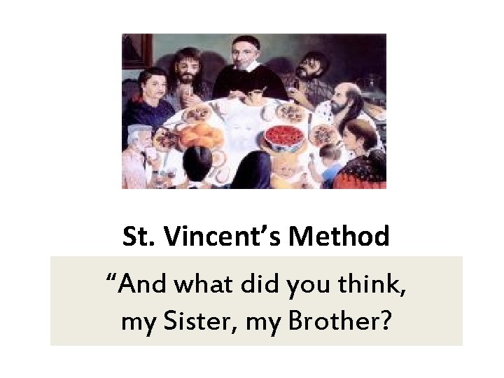 St. Vincent’s Method “And what did you think, my Sister, my Brother? 
