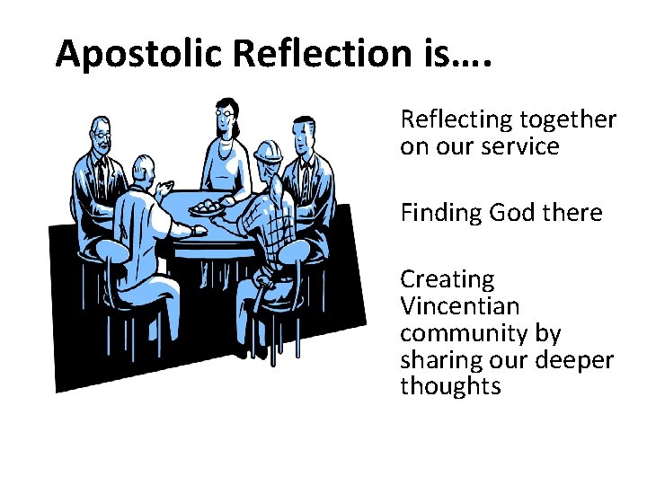 Apostolic Reflection is…. Reflecting together on our service Finding God there Creating Vincentian community