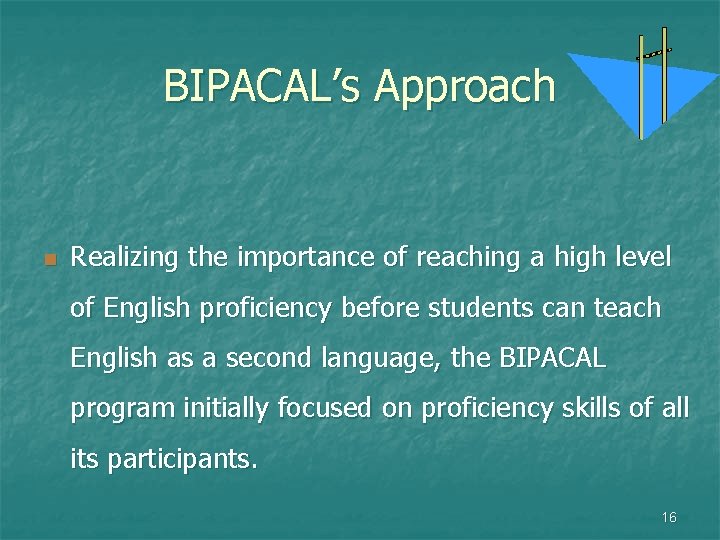 BIPACAL’s Approach n Realizing the importance of reaching a high level of English proficiency
