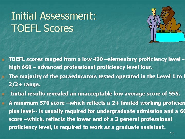 Initial Assessment: TOEFL Scores n TOEFL scores ranged from a low 430 –elementary proficiency