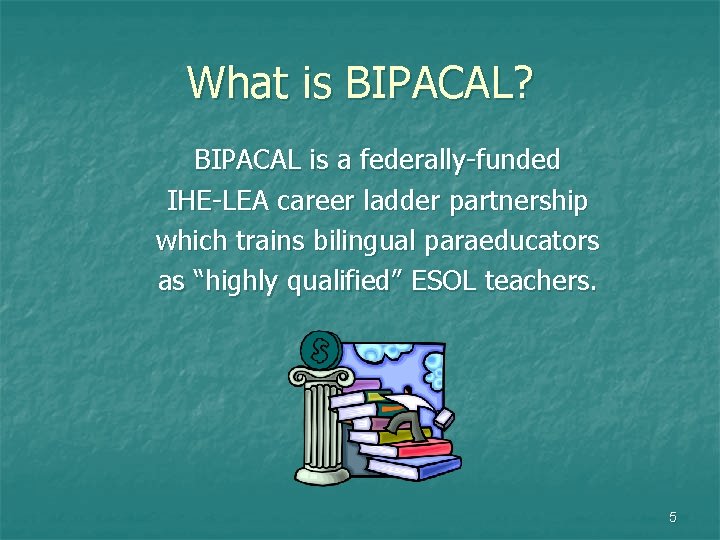 What is BIPACAL? BIPACAL is a federally-funded IHE-LEA career ladder partnership which trains bilingual