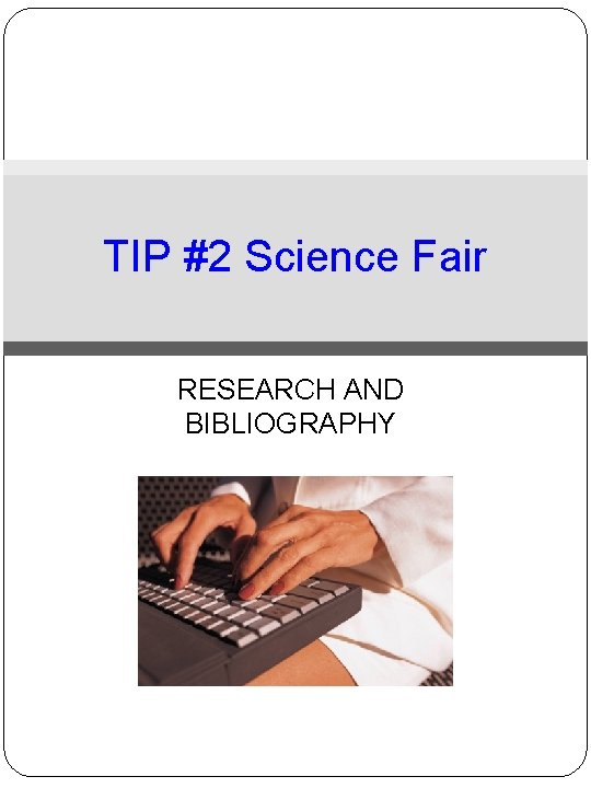 TIP #2 Science Fair RESEARCH AND BIBLIOGRAPHY 