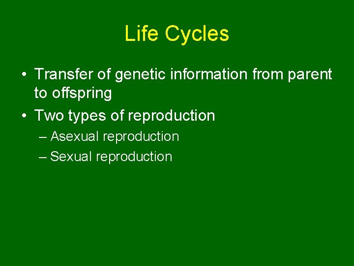 Life Cycles • Transfer of genetic information from parent to offspring • Two types