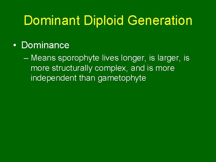 Dominant Diploid Generation • Dominance – Means sporophyte lives longer, is larger, is more