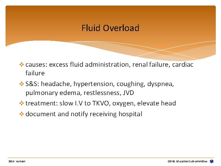 Fluid Overload v causes: excess fluid administration, renal failure, cardiac failure v S&S: headache,