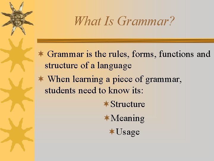 What Is Grammar? ¬ Grammar is the rules, forms, functions and structure of a