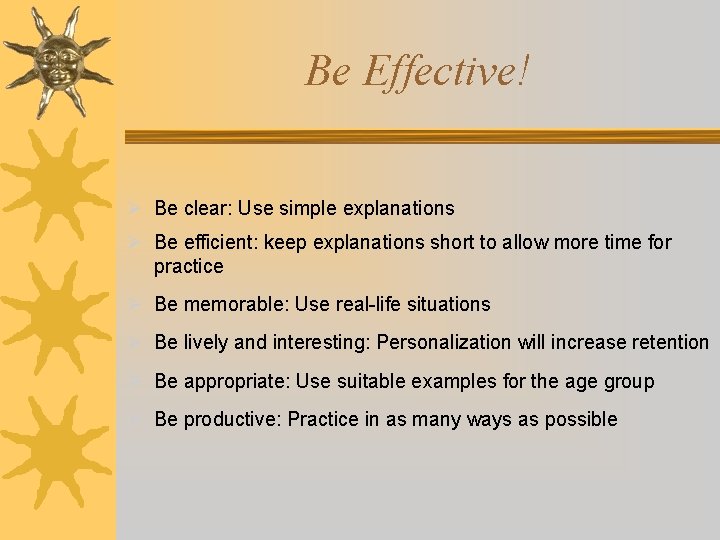 Be Effective! Ø Be clear: Use simple explanations Ø Be efficient: keep explanations short