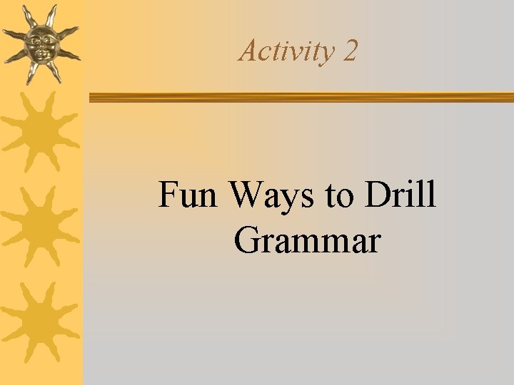 Activity 2 Fun Ways to Drill Grammar 