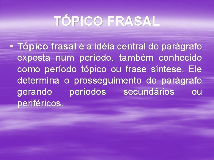 TÓPICO FRASAL § Tópico frasal é a idéia central do parágrafo exposta num período,