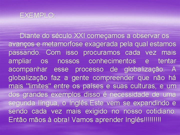 EXEMPLO: Diante do século XXI começamos a observar os avanços e metamorfose exagerada pela