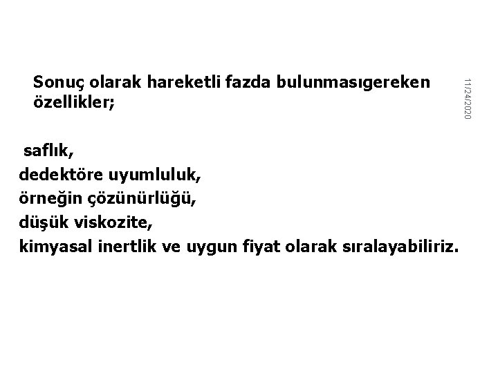 11/24/2020 Sonuç olarak hareketli fazda bulunmasıgereken özellikler; saflık, dedektöre uyumluluk, örneğin çözünürlüğü, düşük viskozite,