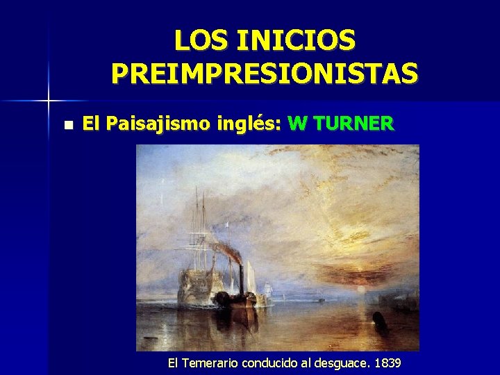 LOS INICIOS PREIMPRESIONISTAS El Paisajismo inglés: W TURNER El Temerario conducido al desguace. 1839