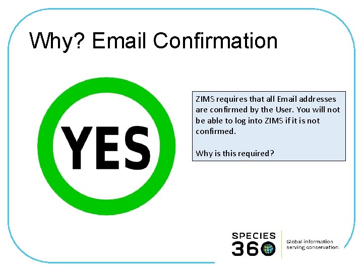 Why? Email Confirmation ZIMS requires that all Email addresses are confirmed by the User.