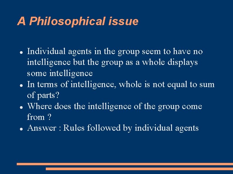 A Philosophical issue Individual agents in the group seem to have no intelligence but