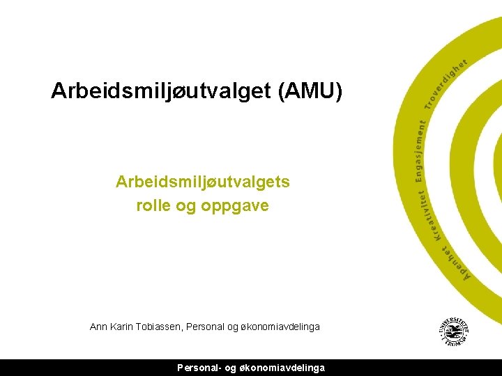 Arbeidsmiljøutvalget (AMU) Arbeidsmiljøutvalgets rolle og oppgave Ann Karin Tobiassen, Personal og økonomiavdelinga Personal- og