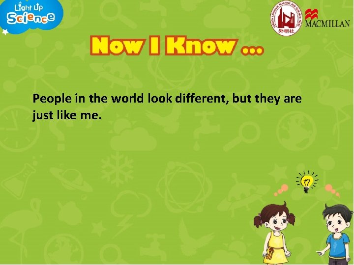 People in the world look different, but they are just like me. 