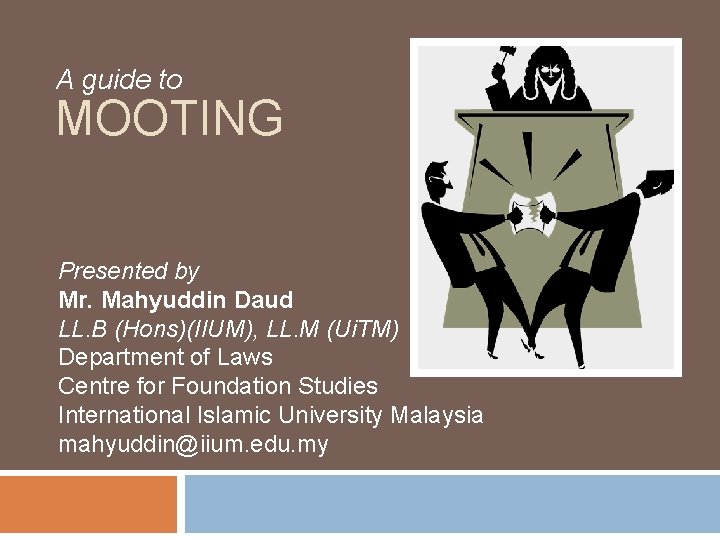 A guide to MOOTING Presented by Mr. Mahyuddin Daud LL. B (Hons)(IIUM), LL. M