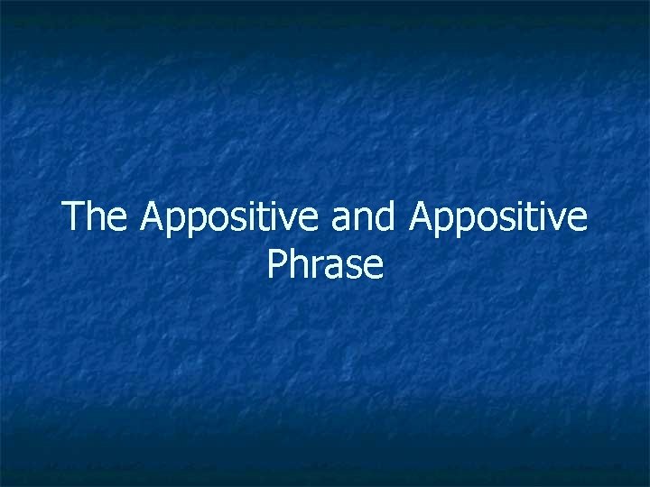 The Appositive and Appositive Phrase 