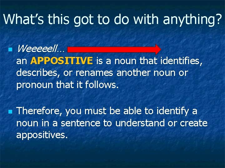 What’s this got to do with anything? n Weeeeell… an APPOSITIVE is a noun