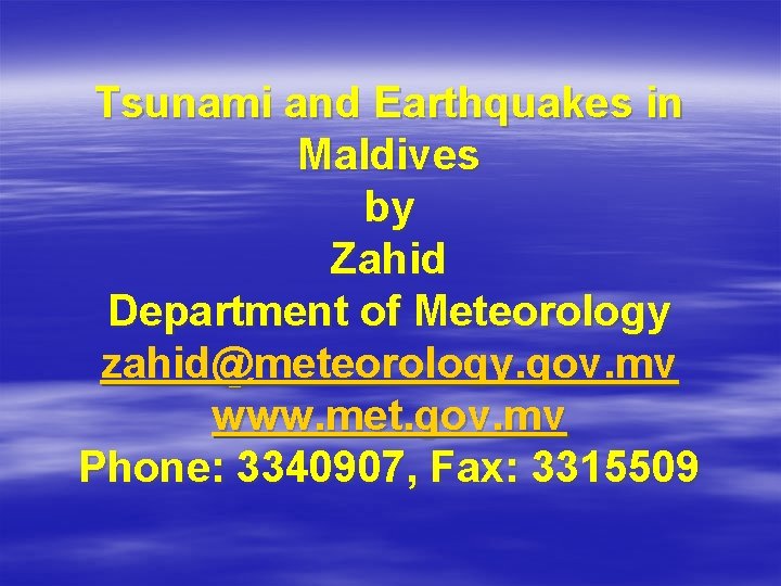 Tsunami and Earthquakes in Maldives by Zahid Department of Meteorology zahid@meteorology. gov. mv www.